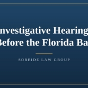 investigative-hearings-florida-bar-featured Article graphic: Investigative Hearings Before the Florida Bar, Soreide Law Group