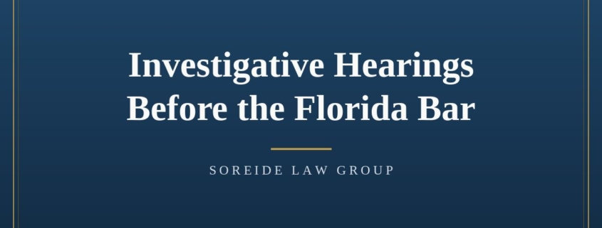 Article graphic: Investigative Hearings Before the Florida Bar, Soreide Law Group